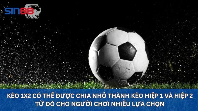 Kèo 1x2 có thể được chia nhỏ thành kèo hiệp 1 và hiệp 2 từ đó cho người chơi nhiều lựa chọn