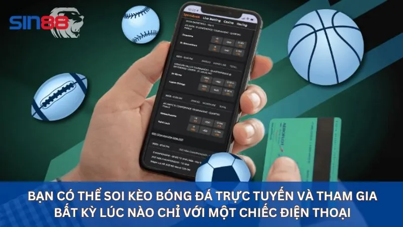 Bạn có thể soi kèo bóng đá trực tuyến và tham gia bất kỳ lúc nào chỉ với một chiếc điện thoại